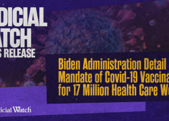 Judicial Watch: Biden Administration Detail Mandate of Covid-19 Vaccinations for 17 Million Health Care Workers