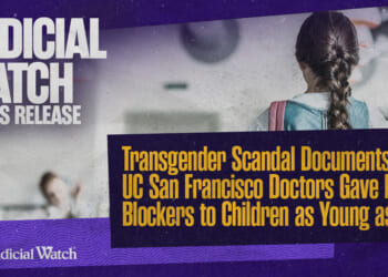 Judicial Watch: Transgender Scandal Documents Show UC San Francisco Doctors Gave Puberty Blockers to Children as Young as Nine