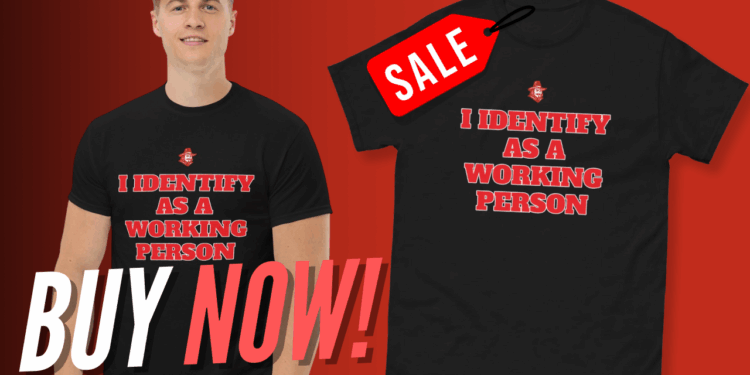 BUY NOW: Exclusive ‘I Identify As a Working Person’ Premium T-Shirt Collection