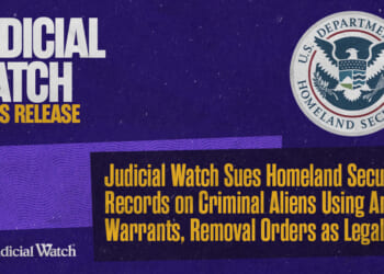 Judicial Watch Sues Homeland Security for Records on Criminal Aliens Using Arrest Warrants, Removal Orders as Legal ID