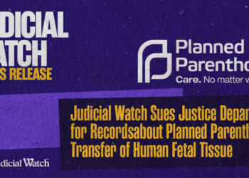 Judicial Watch Sues Justice Department for Records about Planned Parenthood’s Transfer of Human Fetal Tissue