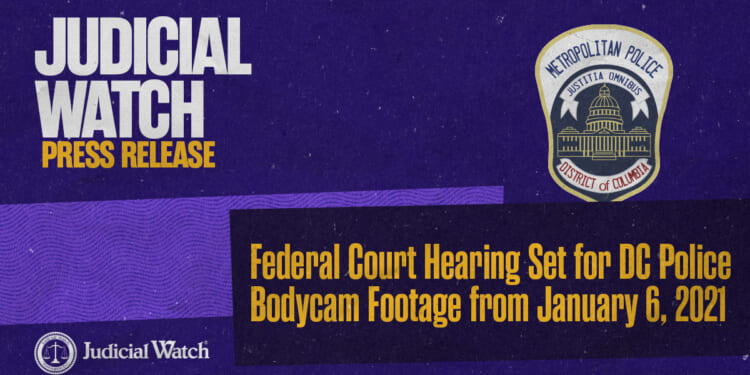 Judicial Watch: Federal Court Hearing Set for DC Police Bodycam Footage from January 6, 2021