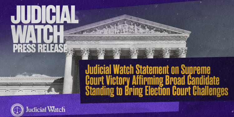 Judicial Watch Statement on Supreme Court Victory Affirming Broad Candidate Standing to Bring Election Court Challenges