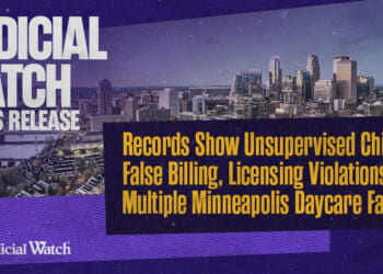 Judicial Watch: Records Show Unsupervised Children, False Billing, Licensing Violations at Multiple Minneapolis Daycare Facilities