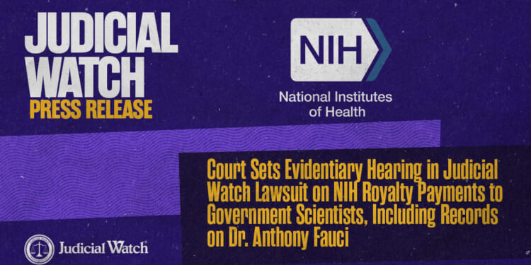 Court Sets Evidentiary Hearing in Judicial Watch Lawsuit on NIH Royalty Payments to Government Scientists, Including Records on Dr. Anthony Fauci