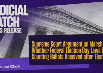Judicial Watch: Supreme Court Argument on March 23 on Whether Federal Election Day Laws Forbid Counting Ballots Received after Election Day