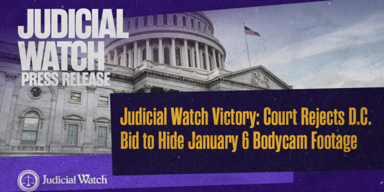 Judicial Watch Victory: Court Rejects D.C. Bid to Hide January 6 Bodycam Footage